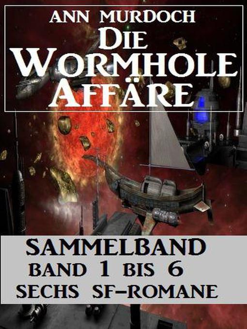 Title details for Sammelband Die Wormhole-Affäre Band 1-6 Sechs SF-Romane by Ann Murdoch - Available